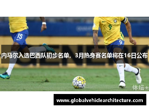 内马尔入选巴西队初步名单，3月热身赛名单将在16日公布